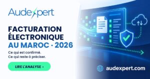 Facturation électronique au Maroc en 2026 : ce qui est confirmé et ce qui reste à préciser — analyse du cabinet AUDEXPERT, Casablanca.